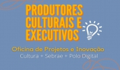 Oficina de Planejamento e Inovação visa trazer aos produtores culturais do município ferramentas de inovação e modelagem disponibilizadas pelo Sebrae