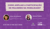Evento "Como Ampliar a Participação de Mulheres na Mobilidade?" terá um bate-papo com as especialistas sobre os desafios da mobilidade urbana para as mulheres